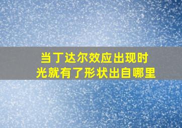 当丁达尔效应出现时 光就有了形状出自哪里